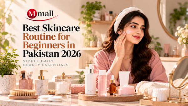 Best Skincare Routine for Beginners in Pakistan 2026: Simple Daily Beauty Essentials
