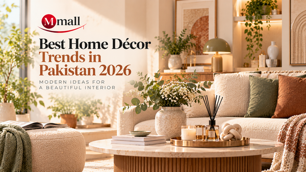 Best Home Décor Trends in Pakistan 2026: Modern Ideas for a Beautiful Interior