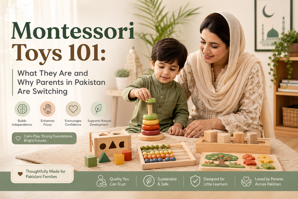 Montessori Toys 101: What They Are and Why Parents in Pakistan Are Switching