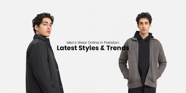 Men’s Wear Online in Pakistan: Latest Styles & Trends