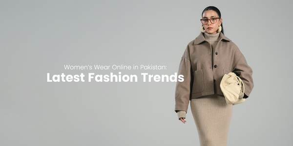 Women’s Wear Online in Pakistan: Latest Fashion Trends