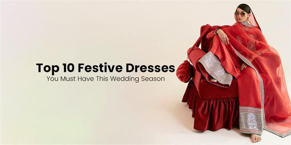 Top 10 Festive Dresses You Must Have This Wedding Season
