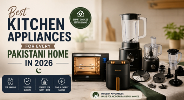 Best Kitchen Appliances for Every Pakistani Home in 2026