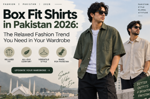 Box Fit Shirts in Pakistan 2026: The Relaxed Fashion Trend You Need in Your Wardrobe